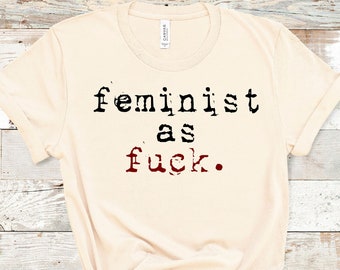 Feminist AF, Feminist Shirt, Feminism Gifts, Feminist T-Shirt, Women's Feminist Shirt, International Women's Day