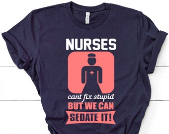 Funny Nurse Shirt, Nurses Can't Fix Stupid But We Can Sedate It, Nurses Shirt, Shirts For Nurses