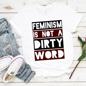 Feminist Shirt, Feminism Gifts, Feminist T-Shirt, Feminism Not A Dirty Word, Women Empowerment Shirt, International Women&#39;s Day
