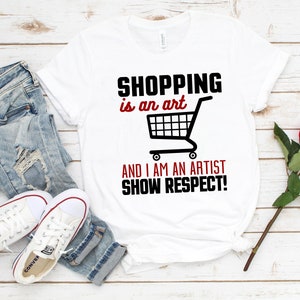 Funny Shopaholic Shirt, Shopping is An Art, Compulsive Shopper, Shopping Shirt, Shopaholic Gifts