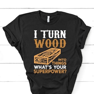 Funny Carpenter Shirt, Craftsman Shirt, Carpenter Gifts, I Turn Wood Into Things, Woodworker Shirt, UNISEX FIT
