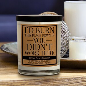 Coworker Gift &quot;I&#39;d Burn This Place Down If You Didn&#39;t Work Here&quot; for friends, Girlfriends, moms. 100% Soy. Unique Gift Idea