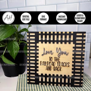 May include: A wooden sign with a black border featuring a railroad track design. The sign reads "Love You To The Railroad Tracks And Back" in a cursive font. The sign is laser and glowforge ready.