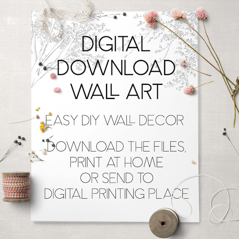 May include: A white printable wall art design with the text "DIGITAL DOWNLOAD WALL ART" and "EASY DIY WALL DECOR" and "DOWNLOAD THE FILES, PRINT AT HOME OR SEND TO DIGITAL PRINTING PLACE".