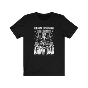 Proud Army Dad - His Duty Is To Serve Our Country  - Military Dad T-Shirt Unisex