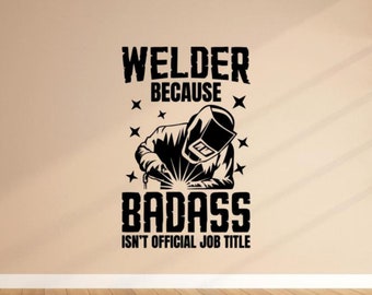 Welder Wall Decal Vinyl Sticker Welder Because Badass Isn't Official Job Title Wall Art Welding Decor Poster Gift Mural Sign Print 2310