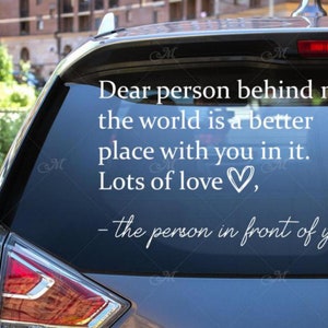 Dear Person Behind Me The World is A Better Place with You Decal Vinyl Sticker Sign Wall Art Decor Gift Poster Mural Car Outdoor Quote 2412