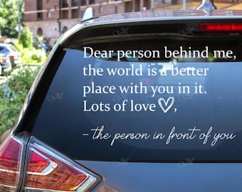 Dear Person Behind Me The World is A Better Place with You Decal Vinyl Sticker Sign Wall Art Decor Gift Poster Mural Car Outdoor Quote 2412