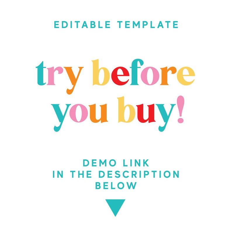 May include: Editable template graphic with the text "try before you buy!" in colorful letters. The text "DEMO LINK IN THE DESCRIPTION BELOW" is below the main text with a turquoise triangle pointing down.