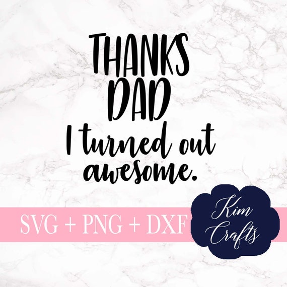 Download Thanks Dad I Turned Out Awesome Svg Cut File Funny Dad Svgs Etsy