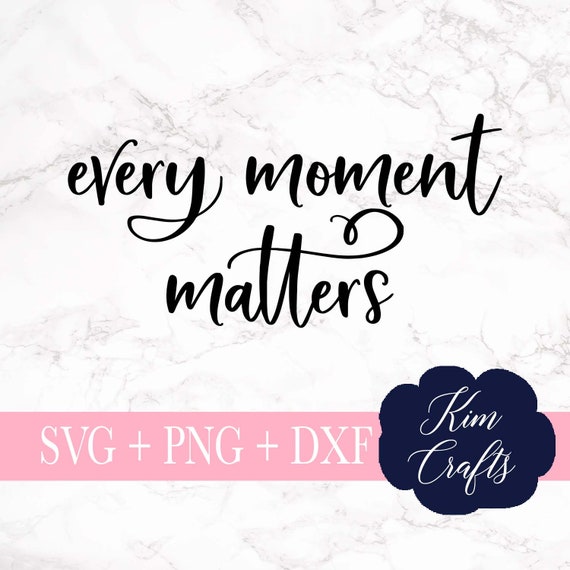 Download Every Moment Matters Svg Cut File Quote Svgs Silhouette Cut Etsy