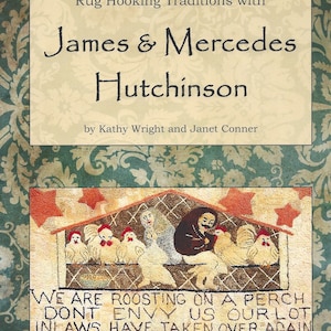 May include: A book cover with the title "Rug Hooking Traditions with James & Mercedes Hutchinson" by Kathy Wright and Janet Conner. The cover features a rug hooking design of chickens and people with the text "WE ARE ROOSTING ON A PERCH..."