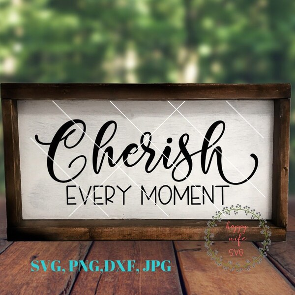 Cherish Every Moment svg, Family svg, Farmhouse Style svg, SVG Files, Wood Sign svg, Rustic svg, DXF, Commercial Use, Digital File