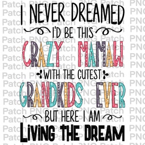 May include: A colorful graphic design with the text "I never dreamed I'd be this crazy mamaw with the cutest grandkids ever but here I am living the dream".