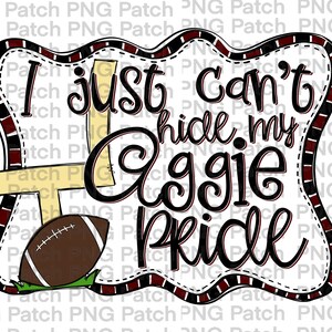 May include: A black and white graphic with a football and a football goal post. The text reads "I just can't hide my Aggie pride".