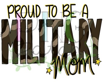 May include: A digital illustration of a camouflage pattern with the text "Proud to be a Military Mom" in black with yellow outlines.