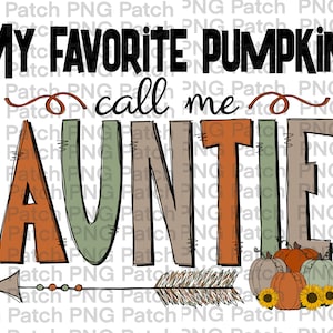 May include: A colorful graphic design with the text "My Favorite Pumpkins Call Me Auntie" in black lettering. The word "Auntie" is in large, colorful letters with a brown arrow pointing to the right. The arrow has a brown feather and is decorated with small brown, orange, and green dots. Below the arrow are several small pumpkins in shades of orange, brown, and green. The pumpkins are surrounded by sunflowers.
