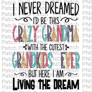 Mother's Day Sublimation | Crazy Grandma | I never dreamed I'd be this crazy Grandma | Mothers Day Sub Design | Mother's Day Shirt Design