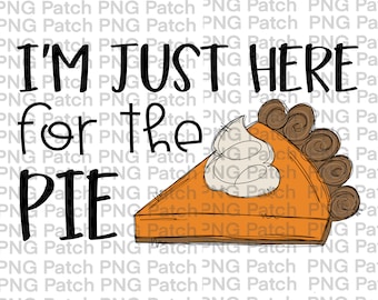 May include: A hand-drawn illustration of a slice of pumpkin pie with whipped cream. The text "I'm just here for the pie" is written in black above the pie.