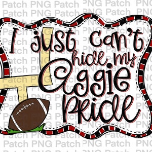 May include: A red and black graphic with a football and a football goal post. The text reads "I just can't hide my Aggie pride".