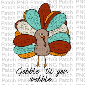 May include: A cartoon turkey with a brown body, orange, red, blue and white feathers, and the text "Gobble til you wobble."