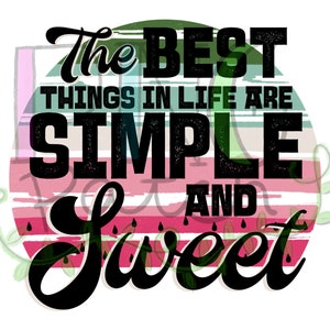 The Best Things in Life are Simple and Sweet, PNG Digital Design, Sublimation Design Downloads, Print and Cut, Digital Download, Printable