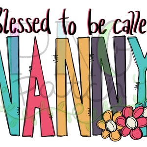 May include: A colourful graphic design with the text "Blessed to be called NANNY" in a whimsical font. The letters are outlined in black and filled with different colours. There are three stylised flowers at the bottom of the design.