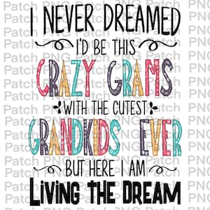 May include: Colorful graphic text design with the words "I never dreamed I'd be this crazy grams with the cutest grandkids ever but here I am living the dream".