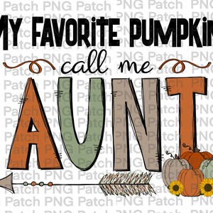 May include: A hand-drawn illustration of the text "My Favorite Pumpkins Call Me Aunt" with an arrow pointing to the right. The text is in black, with the word "Aunt" in orange, green, and brown. The arrow is brown with a feather design and has three green and orange dots. There are four pumpkins in the bottom right corner of the image, two orange, one green, and one white. There are three sunflowers in front of the pumpkins.