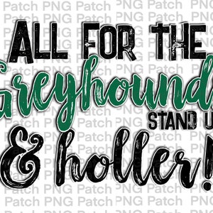 May include: Black and green graphic with the text "All for the Greyhounds Stand Up & Holler!"