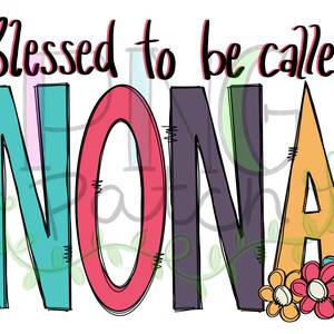May include: A colorful graphic design with the text "Blessed to be called NONA" in a whimsical font. The letters are outlined in black and filled with different colors. There are three small flowers at the bottom of the design.