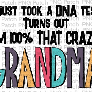 May include: A colourful graphic design with the text "I just took a DNA test, turns out I'm 100% that crazy grandma". The word "grandma" is in large, colourful letters.