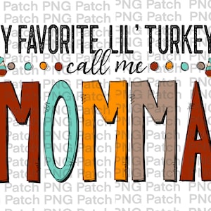 May include: A Thanksgiving-themed graphic with the text "My Favorite Lil' Turkeys Call Me Momma" in a colorful, hand-drawn style. The graphic features two turkeys with colorful feathers and a decorative border of dots.