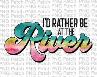 I'd Rather be at the River, Summer Vacation PNG Digital Design, Fun on the Water Sublimation Designs Downloads, Print and Cut, Digital