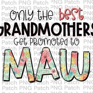 May include: A floral design with the text "Only the best Grandmothers get promoted to Maw" in black text.