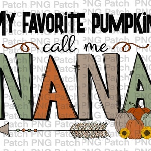 May include: A digital illustration of a fall-themed design with the text "My Favorite Pumpkins Call Me Nana" in black lettering. The word "Nana" is in large, colorful letters with a green, orange, and brown color scheme. A brown arrow with feathers points to the right, and three pumpkins and sunflowers are below the arrow.