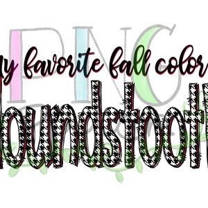 May include: A graphic design with the text "my favorite fall color is houndstooth" in black and red text with a houndstooth pattern.