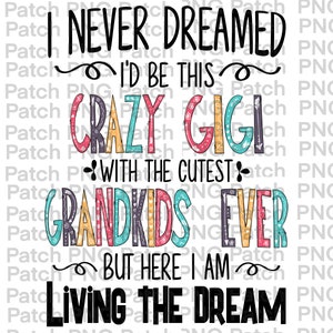 I never Dreamed I'd be this Crazy Gigi with the Cutest Grandkids Ever But Here I am Living the Dream, Mother's Day PNG Digital File