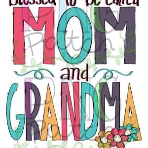 May include: Colorful graphic design with the text "Blessed to be called MOM and GRANDMA" with flowers in the bottom right corner.