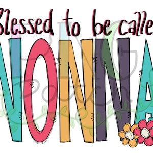 May include: A colorful graphic design with the text "Blessed to be called NONNA" in a whimsical font. The word NONNA is in large letters with each letter in a different color. The design is accented with three small flowers in orange, pink, and blue.