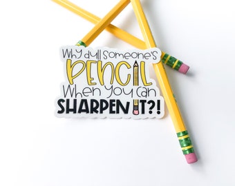 Why Dull Someone's Pencil When You Can Sharpen It?! Sticker; Teacher Sticker; Laptop Sticker; Teacher Gift; Teacher Humor