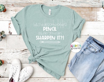 LAST ONE Size XS Why Dull Someone's Pencil When You Can Sharpen It Shirt, Pencil Tee, Teacher Shirt, Teacher Tee