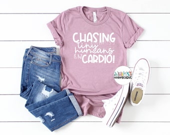 Chasing Tiny Humans is my Cardio Tee, Mom Shirt; Mom Tee, Teacher Shirt, Preschool Teacher; Kindergarten Teacher Tee; Teacher Gift; Mom Gift