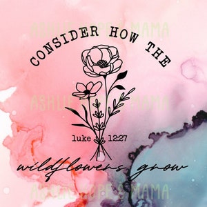 Consider How The Wildflowers Grow SVG, Christian T-Shirt, Floral SVG, Flower Svg, Faith, Women's Shirt, Minimalist svg, Bible Verse Svg Luke