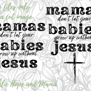 May include: A digital design with the text "mamas don't let your babies grow up without Jesus" in a bold, distressed font. A cross graphic is included. The background has a floral pattern.