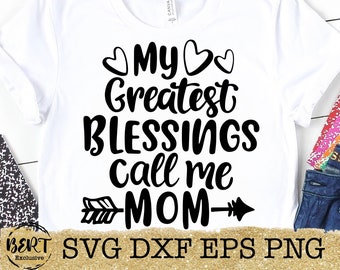 My greatest blessings call me mom svg, mom life svg, cut files cricut silhouette, mom shirt svg, mothers day svg, mom gift svg , blessed mom