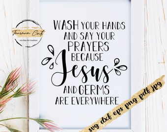 Wash your hands and say your prayers svg, because Jesus and germs are everywhere, printable bathroom quote for sign, washroom design png svg