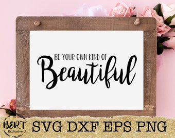 Be your own kind of beautiful svg, cut files for cricut silhouette, inspirational quotes for shirts, girl quote svg, teen girl shirt svg png