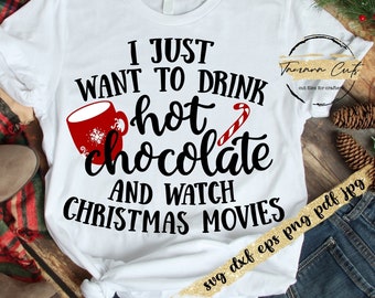I just want to drink hot chocolate and watch christmas movies svg, cut files for cricut, christmas shirt svg christmas quote svg dxf png pdf