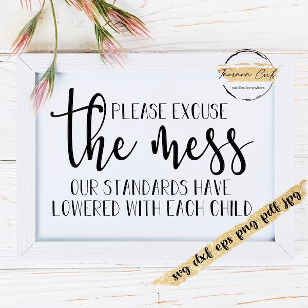 Please excuse the mess our standards have lowered with each child svg, funny home signs svg, mom life svg files, funny farmhouse wall decor